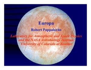 Europa Robert Pappalardo Laboratory for Atmospheric and Space Physics and the NASA Astrobiology Institute University of Colorado at Boulder Europa's Ocean: Overview
