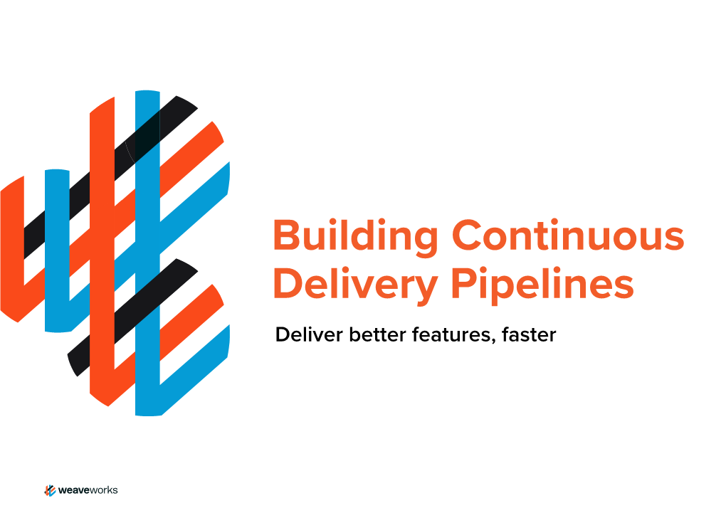 Building Continuous Delivery Pipelines Deliver Better Features, Faster