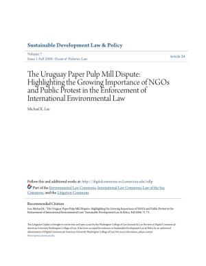 THE URUGUAY PAPER PULP MILL DISPUTE: HIGHLIGHTING the GROWING IMPORTANCE of NGOS and PUBLIC PROTEST in the ENFORCEMENT of INTERNATIONAL ENVIRONMENTAL LAW by Michael K