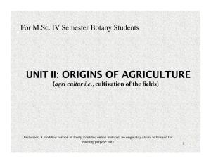 UNIT II: ORIGINS of AGRICULTURE (Agri Cultur I.E., Cultivation of the ﬁelds)