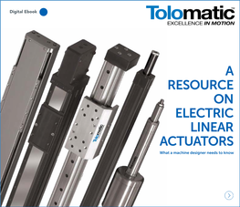 A RESOURCE on ELECTRIC LINEAR ACTUATORS What a Machine Designer Needs to Know a RESOURCE on ELECTRIC LINEAR ACTUATORS Table of Contents