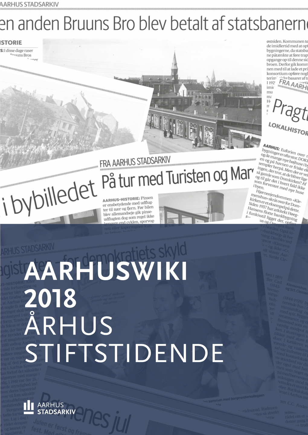 AARHUSWIKI 2018 ÅRHUS STIFTSTIDENDE AARHUSWIKI 2018 Artiklerne I Denne Bog Er Skrevet Af Aarhus Stadsarkiv Og Har I 2018 Været Trykt I Århus Stiftstidende