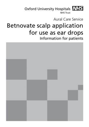 Betnovate Scalp Application for Use As Ear Drops Information for Patients You Have Been Given This Scalp Application to Use As Ear Drops