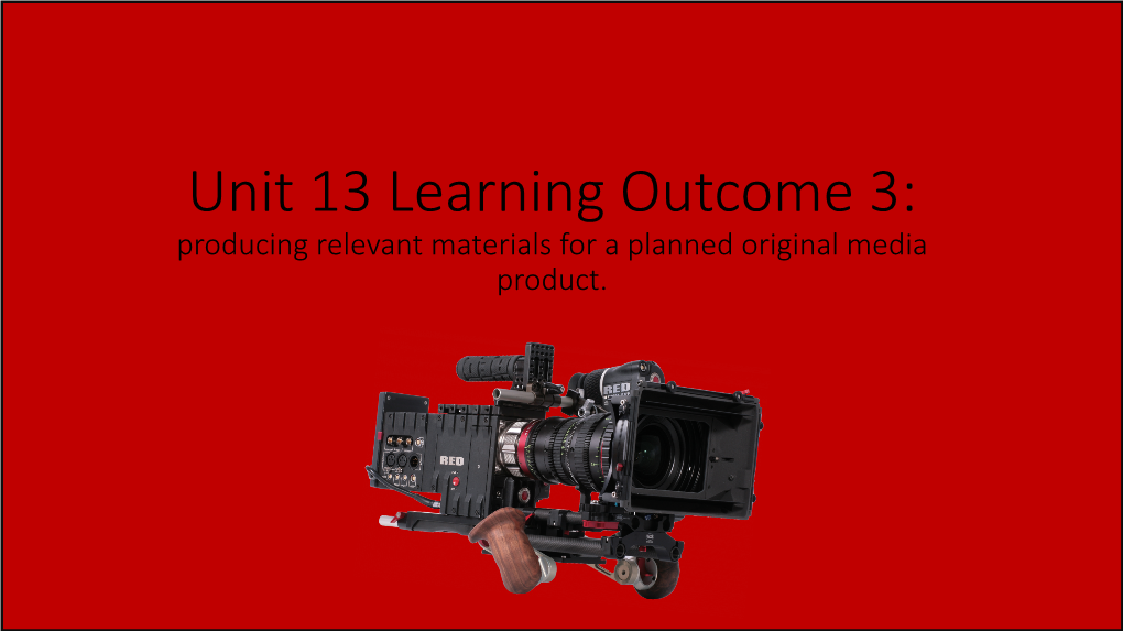 Unit 13 Learning Outcome 3: Producing Relevant Materials for a Planned Original Media Product