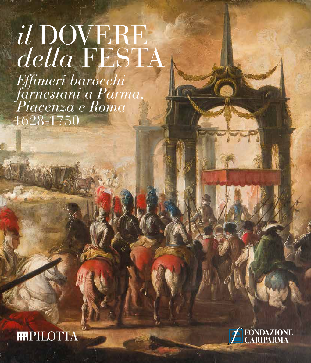 Il DOVERE Della FESTA Il DOVERE Della FESTA Effimeri Barocchi Farnesiani a Parma, Piacenza E Roma (1628-1750)