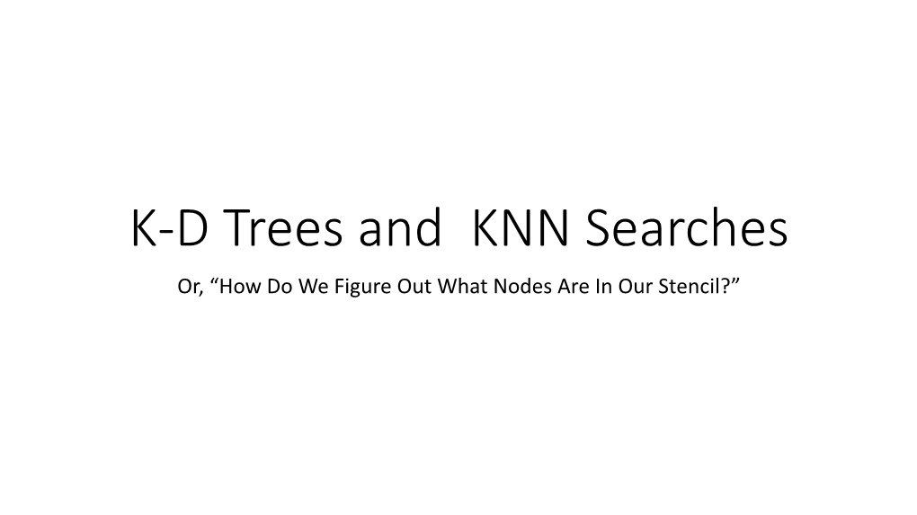 K-D Trees and KNN Searches Or, “How Do We Figure out What Nodes Are in Our Stencil?” Naïve Nearest Neighbor Searches