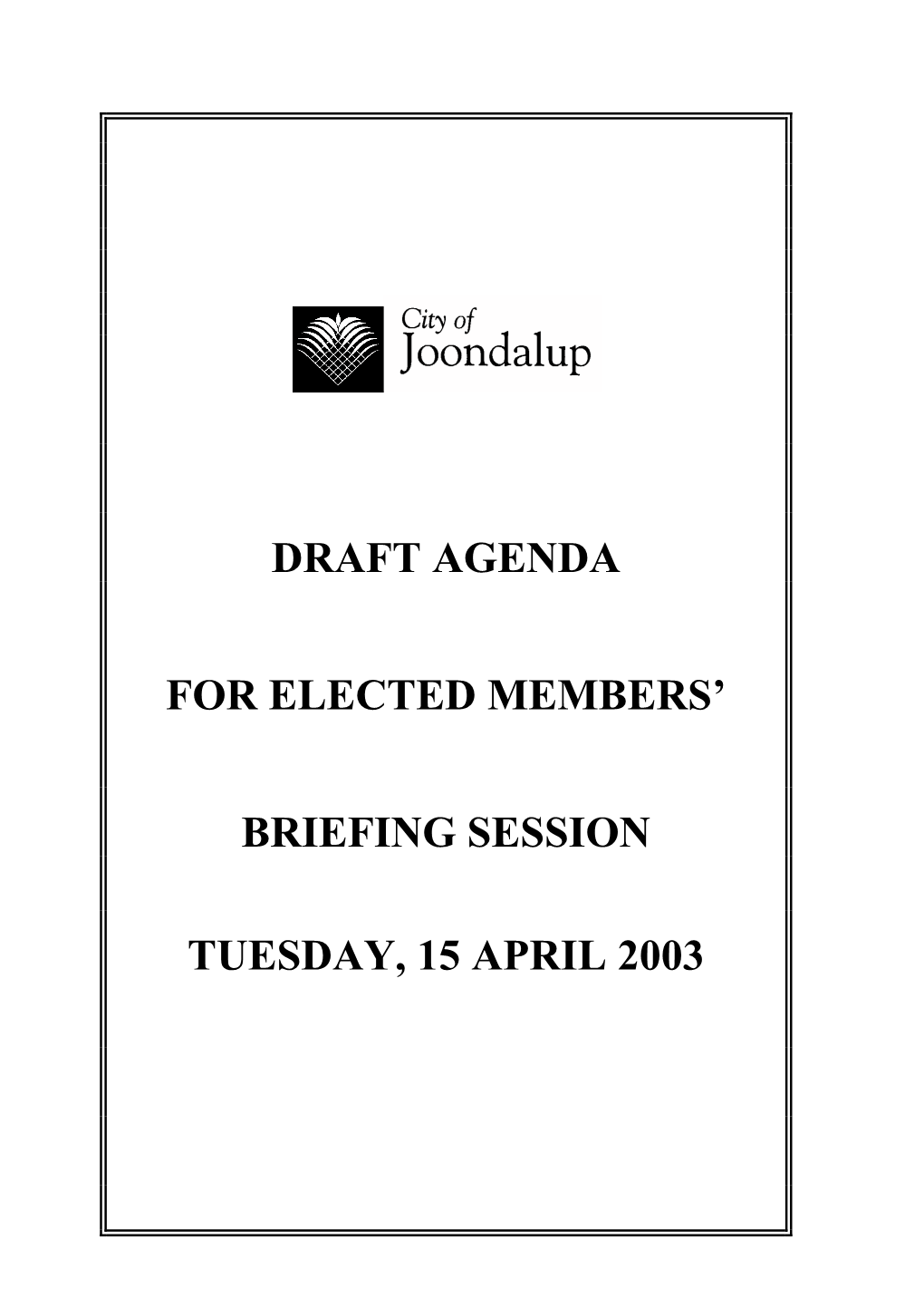 Draft Agenda for Elected Members' Briefing Session Tuesday, 15 April 2003