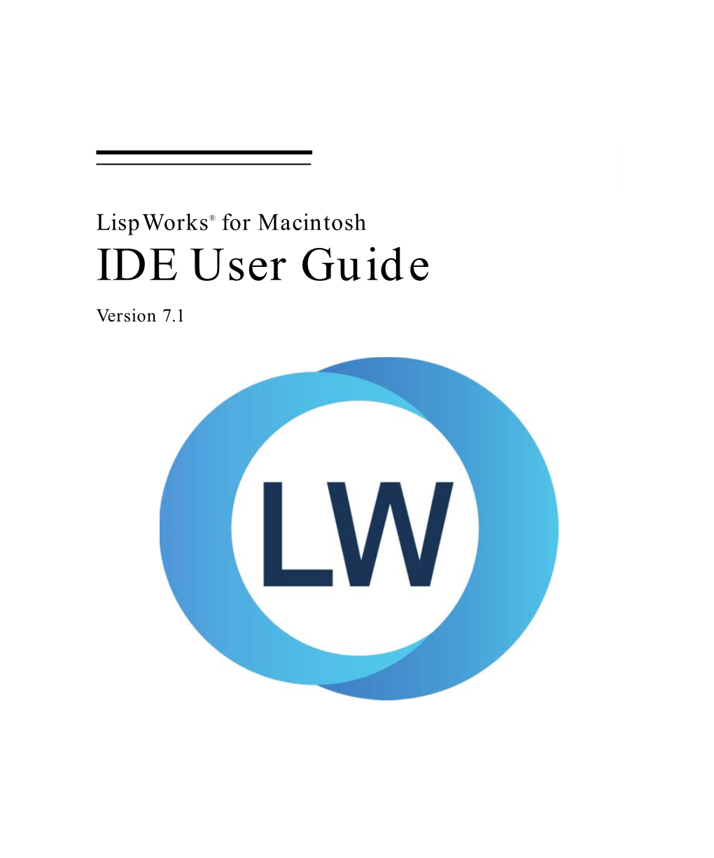 IDE User Guide Version 7.1 Copyright and Trademarks Lispworks IDE User Guide (Macintosh Version) Version 7.1 September 2017 Copyright © 2017 by Lispworks Ltd