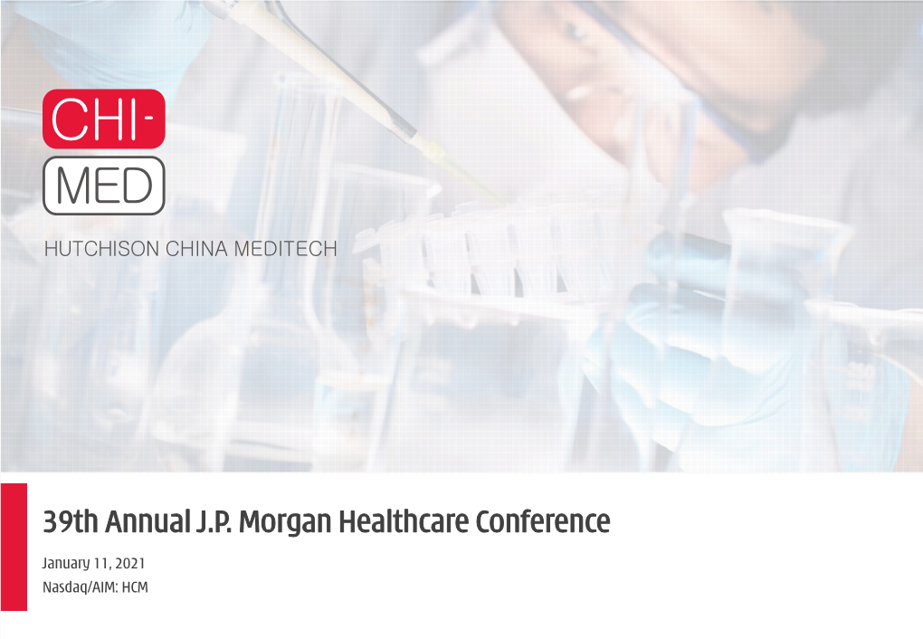 39Th Annual J.P. Morgan Healthcare Conference January 11, 2021 Nasdaq/AIM: HCM Safe Harbor Statement & Disclaimer