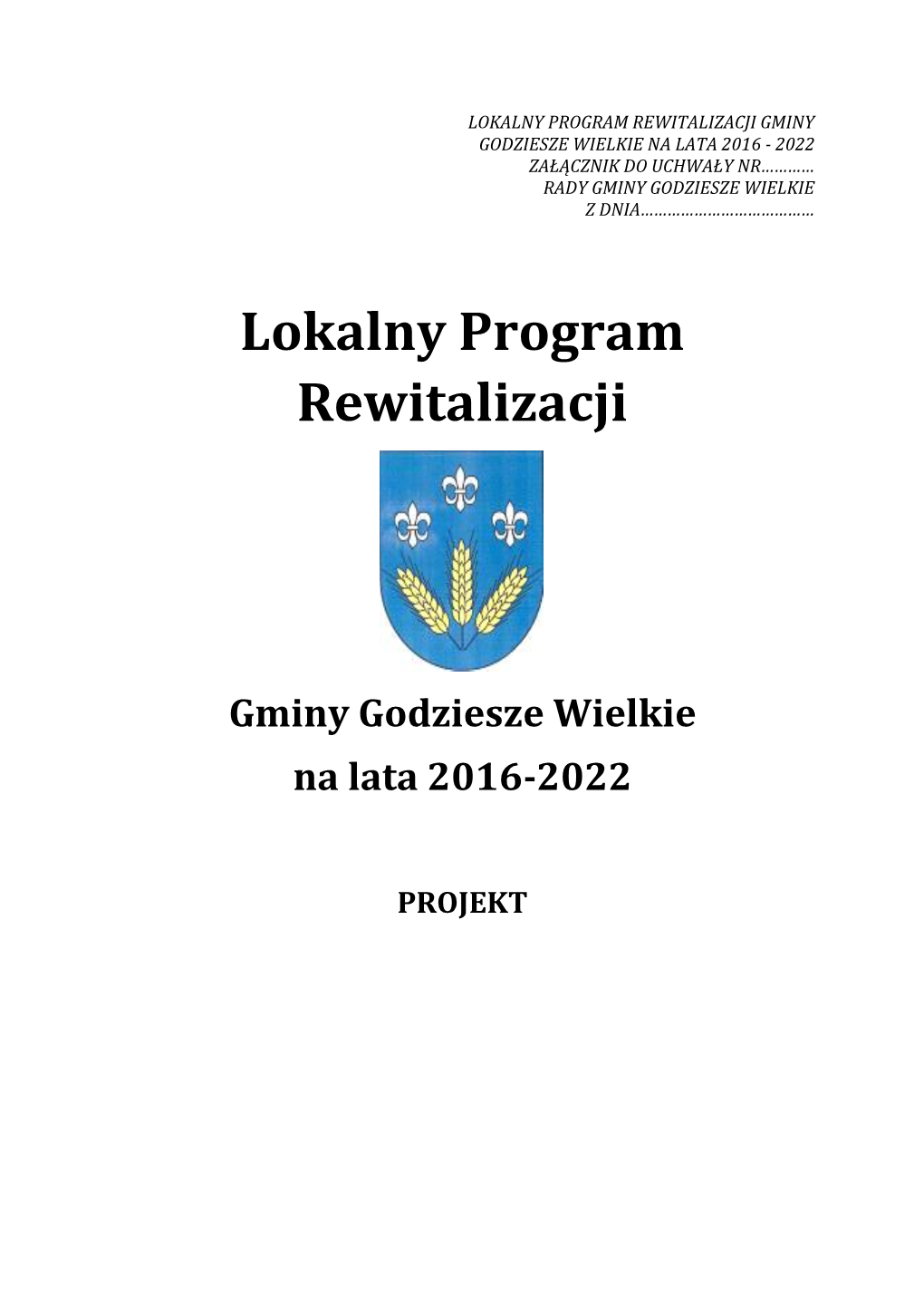 Lokalny Program Rewitalizacji Gminy Godziesze Wielkie Na Lata 2016 - 2022 Załącznik Do Uchwały Nr………… Rady Gminy Godziesze Wielkie Z Dnia…………………………………