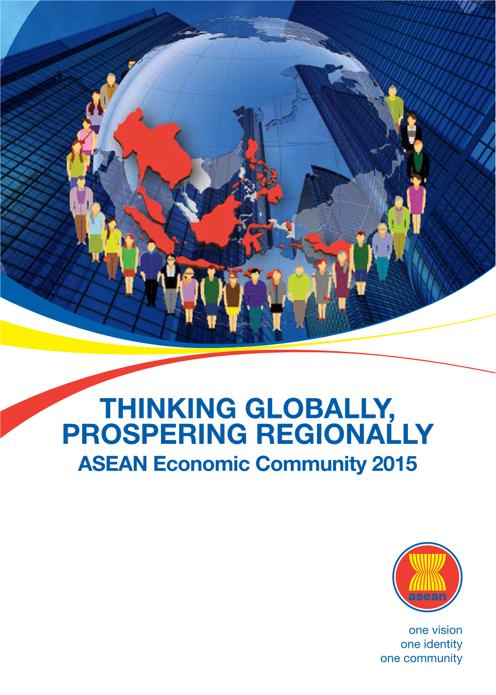 THINKING GLOBALLY, PROSPERING REGIONALLY ASEAN Economic Community 2015