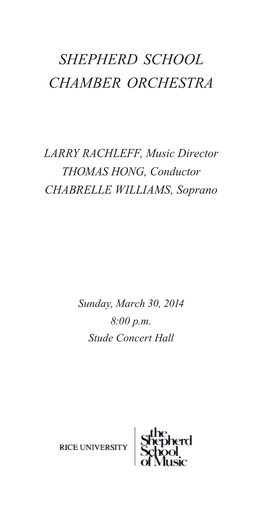 SHEPHERD SCHOOL CHAMBER ORCHESTRA Larry Rachleff, Conductor PROGRAM: Canteloube - Chants D’Auvergne (Susan Lorette Dunn, Soloist); Liszt - Piano Concerto No