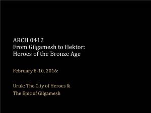 ARCH 0412 from Gilgamesh to Hektor: Heroes of the Bronze Age