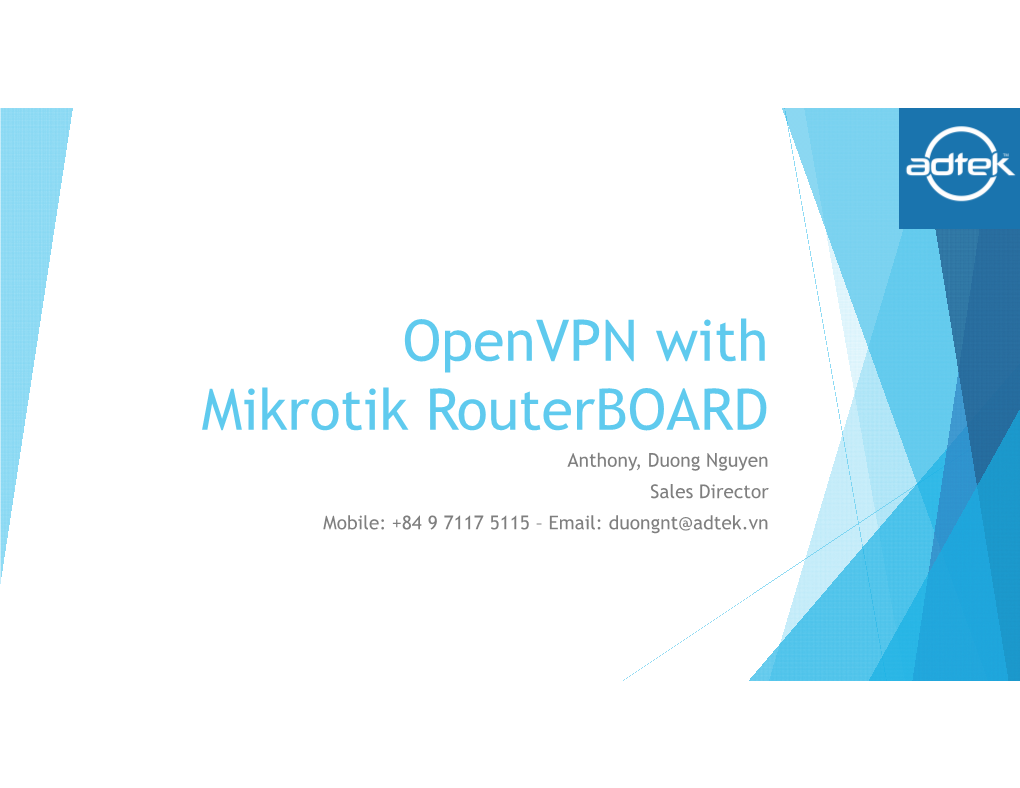 Openvpn with Mikrotik Routerboard Anthony, Duong Nguyen Sales Director Mobile: +84 9 7117 5115 – Email: Duongnt@Adtek.Vn About Us Our Company