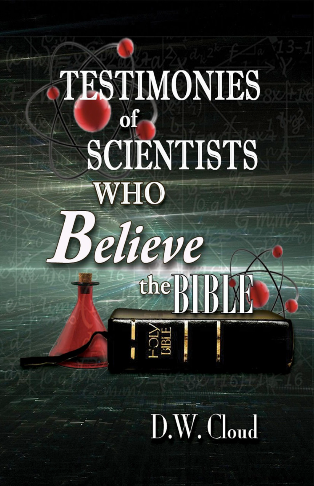 Testimonies of Scientists Who Believe the Bible Copyright 2011 by D.W