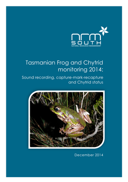 Tasmanian Frog and Chytrid Monitoring 2014: Sound Recording, Capture-Mark-Recapture and Chytrid Status