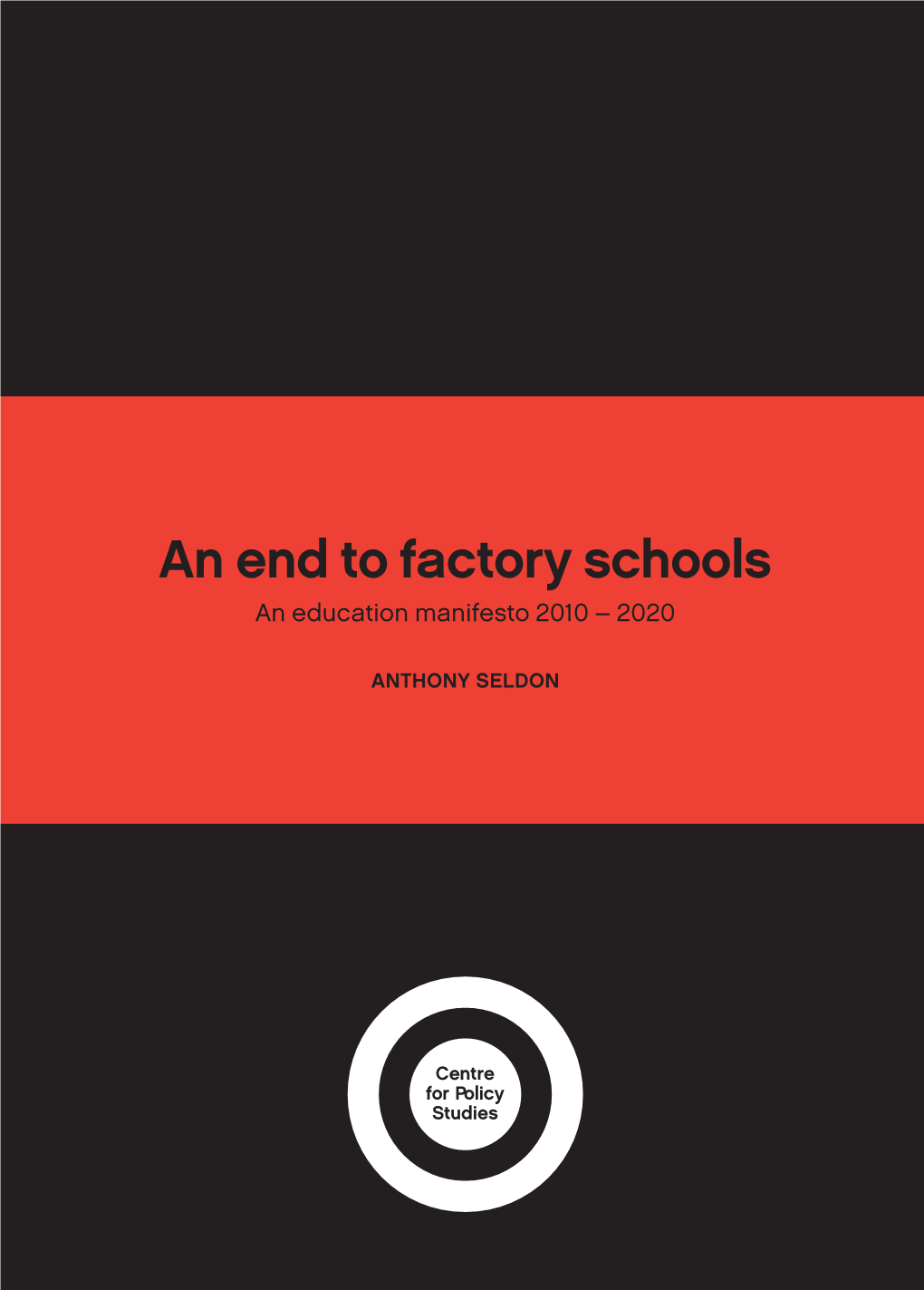 AN END to FACTORY SCHOOLS the Head Master of Wellington College and Inﬂ Uential Educationalist Anthony Seldon