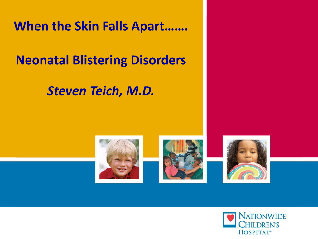 When the Skin Falls Apart……. Neonatal Blistering Disorders