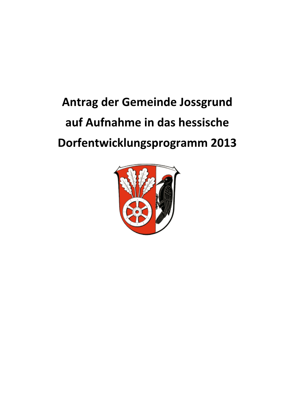 Antrag Der Gemeinde Jossgrund Auf Aufnahme in Das Hessische Dorfentwicklungsprogramm 2013