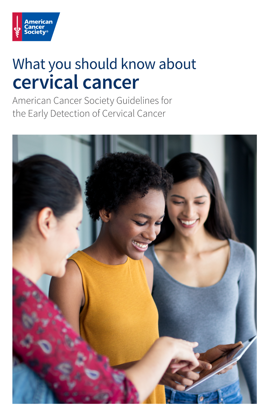What You Should Know About Cervical Cancer American Cancer Society Guidelines for the Early Detection of Cervical Cancer
