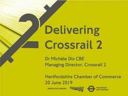 Dr Michèle Dix CBE Managing Director, Crossrail 2 Hertfordshire