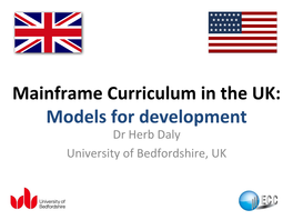 Mainframe Curriculum in the UK: Models for Development Dr Herb Daly University of Bedfordshire, UK University of Bedfordshire