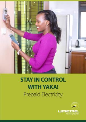 STAY in CONTROL with YAKA! Prepaid Electricity Yaka! What Is Yaka? Yaka! Is Prepaid Electricity, Allowing You to Conveniently Manage and Control Your Usage