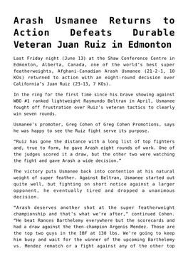 Arash Usmanee Returns to Action Defeats Durable Veteran Juan Ruiz in Edmonton