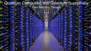 Quantum Computing and Quantum Supremacy John Martinis, Google the Quantum Space Race