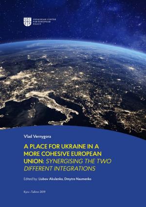 A Place for Ukraine in a More Cohesive European Union: Synergising the Two Different Integrations