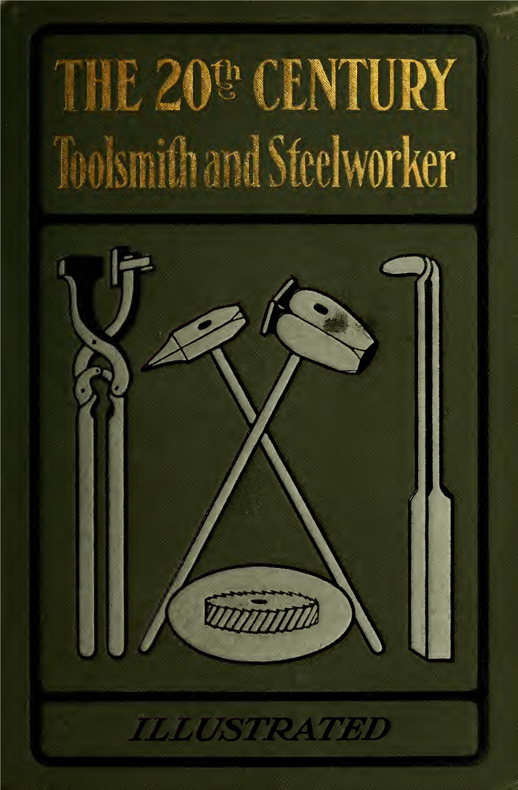 The 20Th Century Toolsmith and Steel Worker; a Complete, Practical