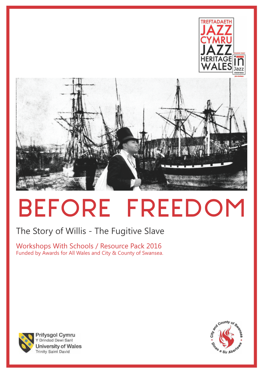 BEFORE FREEDOM the Story of Willis - the Fugitive Slave Workshops with Schools / Resource Pack 2016 Funded by Awards for All Wales and City & County of Swansea