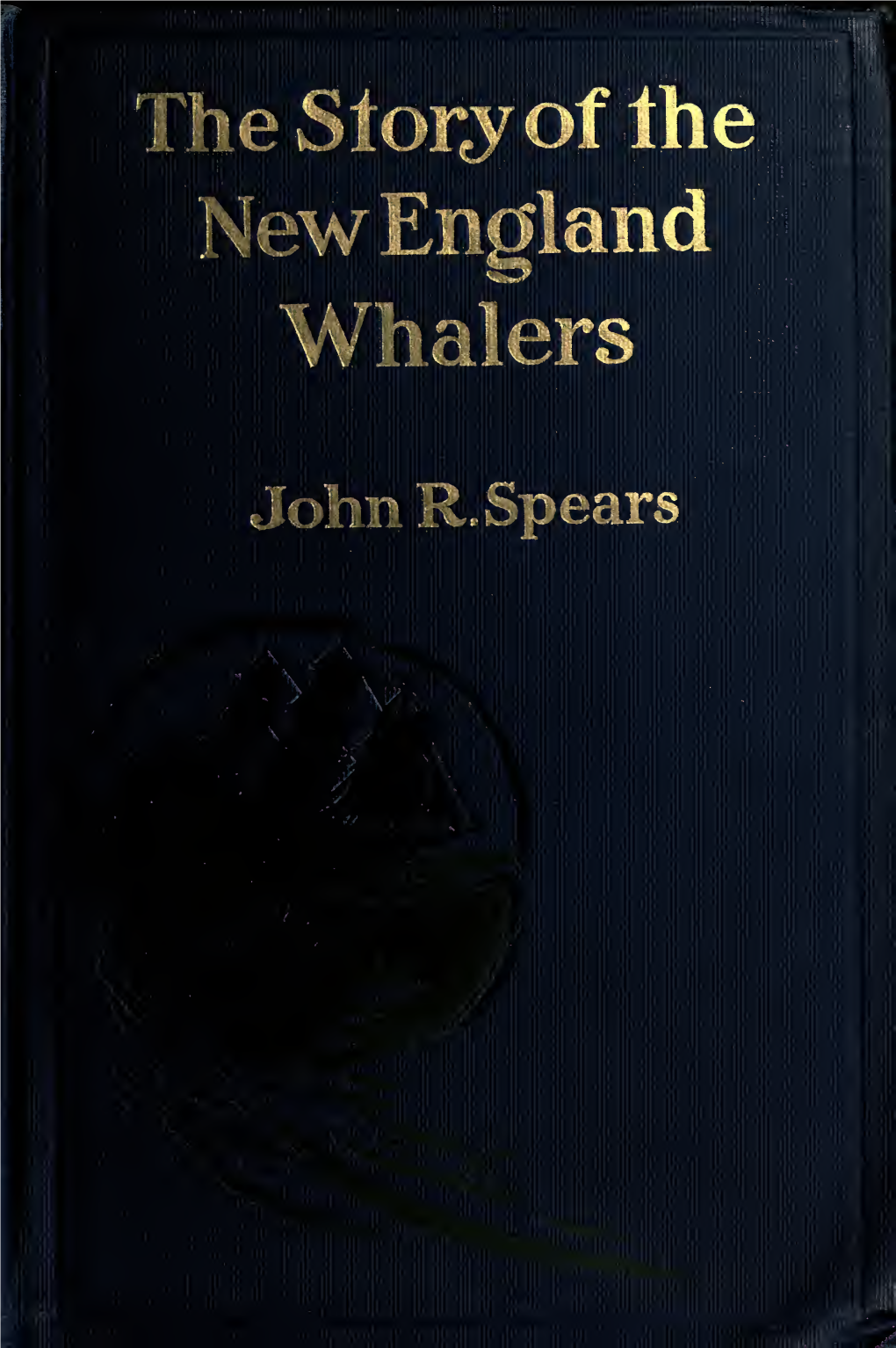 The Story of the New England Whalers the Macmillan Company New York Boston Chicago Atlanta San Francisco