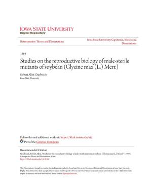 Studies on the Reproductive Biology of Male-Sterile Mutants of Soybean (Glycine Max (L.) Merr.) Robert Allen Graybosch Iowa State University