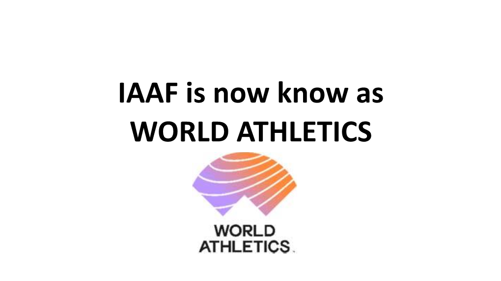 IAAF Is Now Know As WORLD ATHLETICS • There Are Now Four Separate Books Dealing with the Running of Athletics Events Under the Auspices of World Athletics