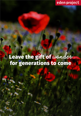 Leave the Gift of Wonder for Generations to Come Thank You for Considering Leaving a Gift to the Eden Project in Your Will