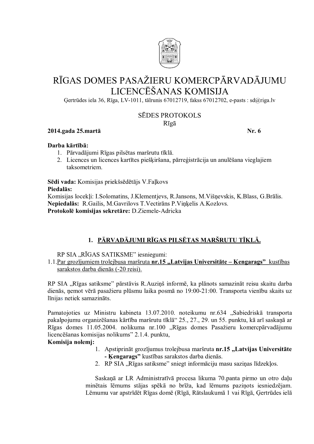 RĪGAS DOMES PASAŽIERU KOMERCPĀRVADĀJUMU LICENCĒŠANAS KOMISIJA Ģertrūdes Iela 36, Rīga, LV-1011, Tālrunis 67012719, Fakss 67012702, E-Pasts : Sd@Riga.Lv