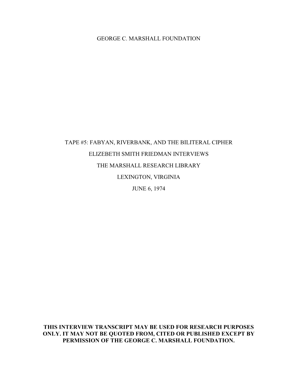 Fabyan, Riverbank, and the Biliteral Cipher Elizebeth Smith Friedman Interviews the Marshall Research Library Lexington, Virginia June 6, 1974