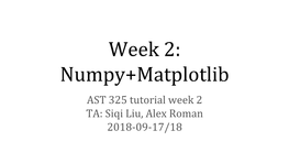 Week 2: Numpy+Matplotlib AST 325 Tutorial Week 2 TA: Siqi Liu, Alex Roman 2018-09-17/18 Installation Scipy Stack (Ref From