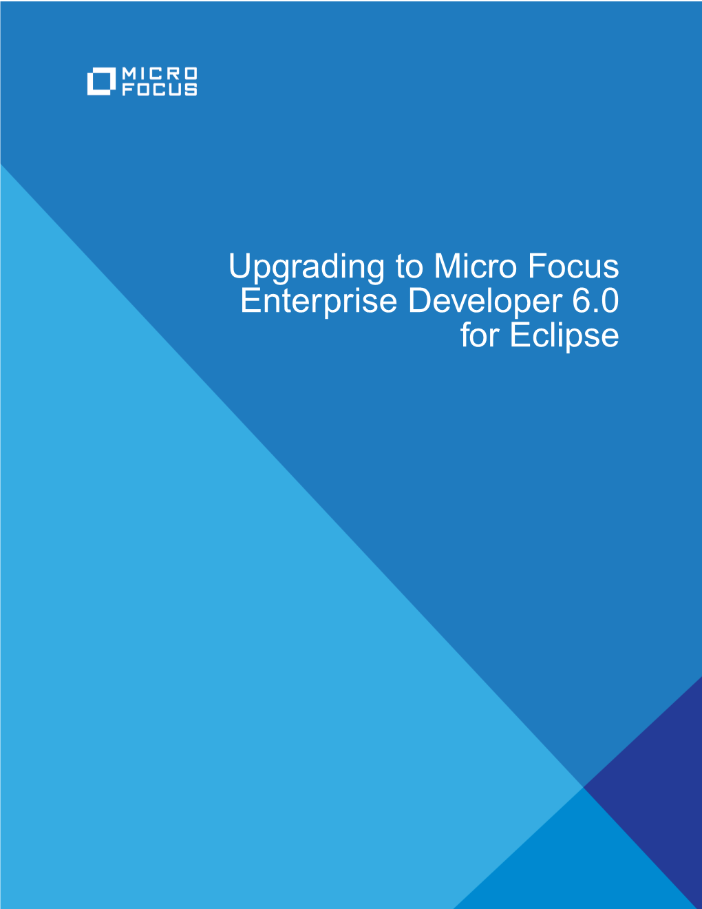 Upgrading to Micro Focus Enterprise Developer 6.0 for Eclipse Micro Focus the Lawn 22-30 Old Bath Road Newbury, Berkshire RG14 1QN UK