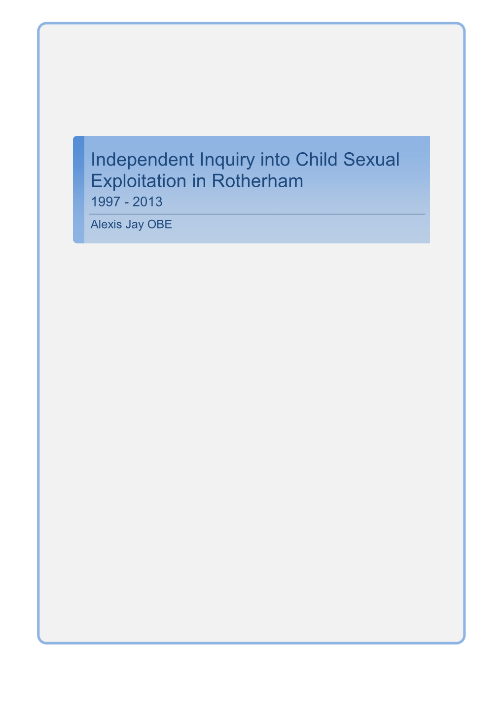 Independent Inquiry Into Child Sexual Exploitation in Rotherham 1997 - 2013 Alexis Jay OBE