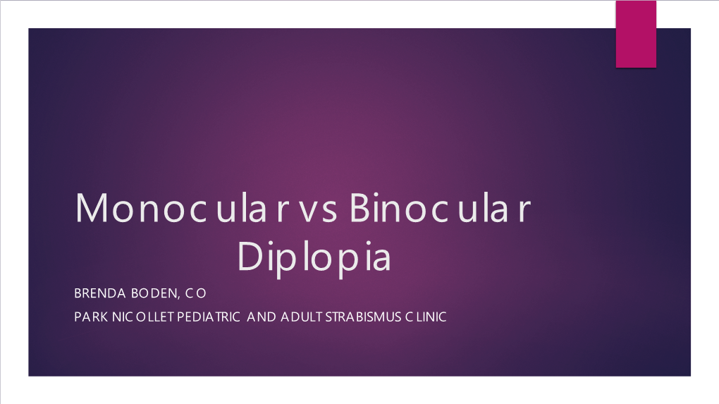 Monocular Vs Binocular Diplopia BRENDA BODEN, CO PARK NICOLLET PEDIATRIC and ADULT STRABISMUS CLINIC Monocular Diplopia