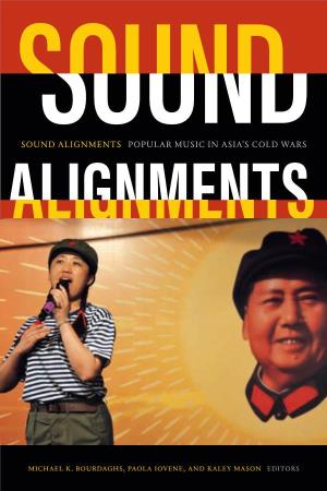 Sound Alignments Popular Music in Asia's Cold Wars