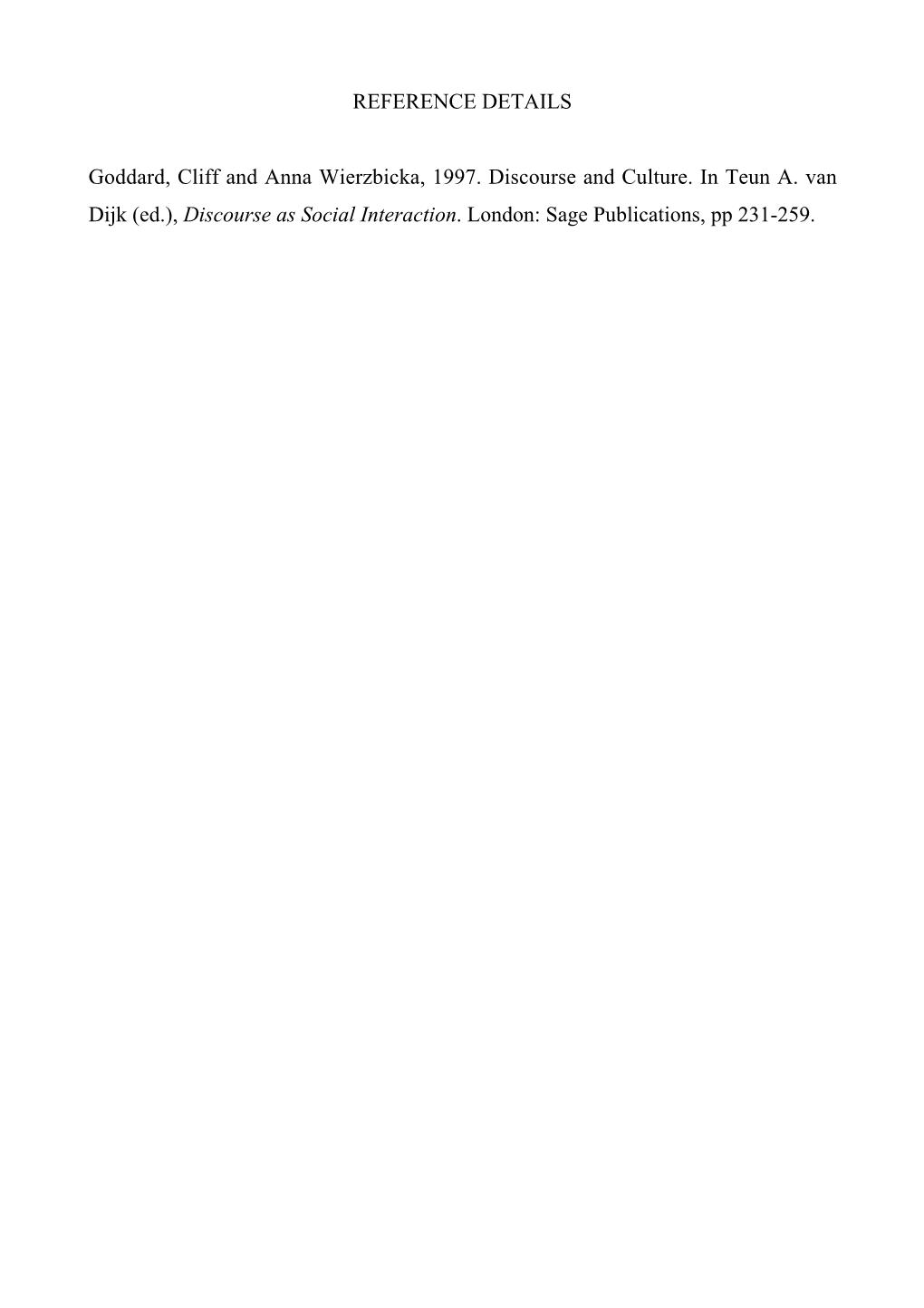 REFERENCE DETAILS Goddard, Cliff and Anna Wierzbicka, 1997. Discourse and Culture. in Teun A. Van Dijk (Ed.), Discourse As Socia