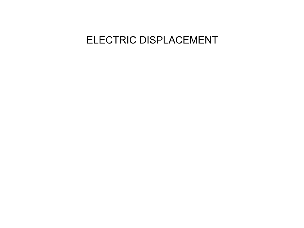 ELECTRIC DISPLACEMENT If You Put a Dielectric in an External Field