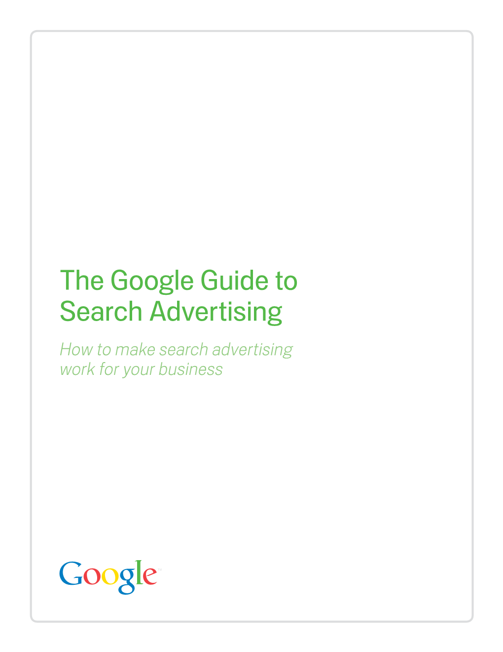 The Google Guide to Search Advertising How to Make Search Advertising Work for Your Business Contents