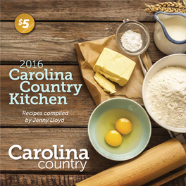 Carolina Country Kitchen Recipes Compiled by Jenny Lloyd Published in 2016 by North Carolina’S Electric Cooperatives for Members of the State’S Electric Cooperatives