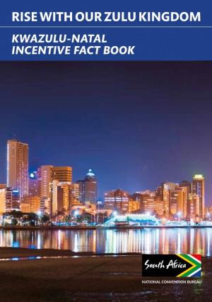 RISE with OUR ZULU KINGDOM KWAZULU-NATAL INCENTIVE FACT BOOK Durban – Kwazulu-Natal KWAZULU-NATAL PROVINCE