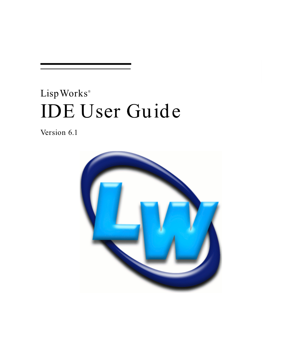 Lispworks® IDE User Guide Version 6.1 Copyright and Trademarks Lispworks IDE User Guide (Unix Version) Version 6.1 November 2011 Copyright © 2011 by Lispworks Ltd