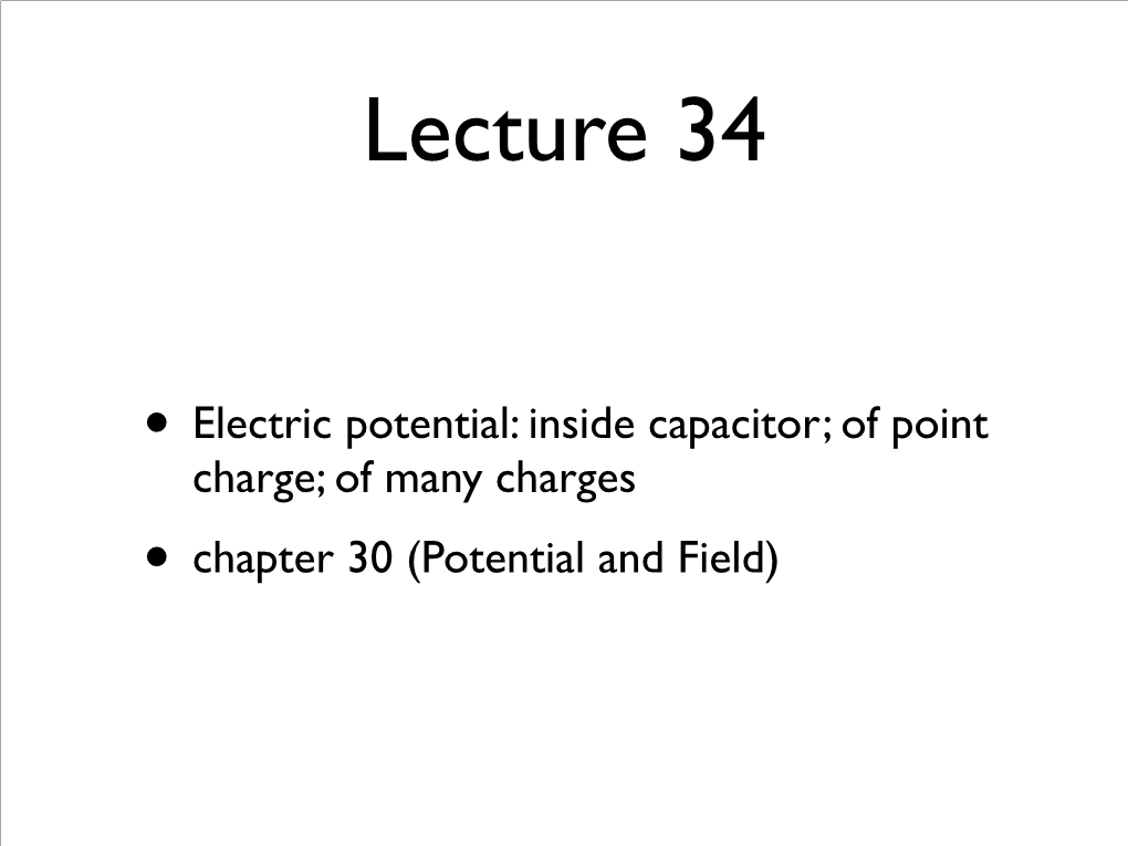 • Electric Potential: Inside Capacitor; of Point Charge; of Many Charges • Chapter 30 (Potential and Field) Electric Potential Inside a Parallel Plate Capacitor